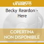Becky Reardon - Here cd musicale