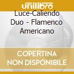 Luce-Caliendo Duo - Flamenco Americano cd musicale
