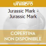 Jurassic Mark - Jurassic Mark cd