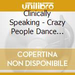 Clinically Speaking - Crazy People Dance Party cd