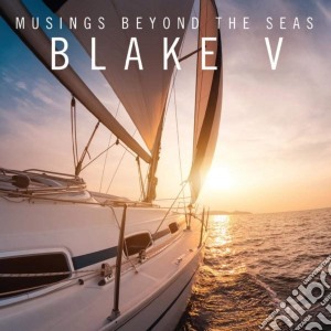 Blake V - Musings Beyond The Seas cd musicale