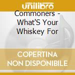 Commoners - What'S Your Whiskey For cd