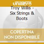 Troy Willis - Six Strings & Boots cd