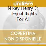 Mikey Henry Jr - Equal Rights For All cd