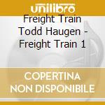 Freight Train Todd Haugen - Freight Train 1 cd