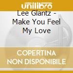 Lee Glantz - Make You Feel My Love cd