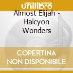 Almost Elijah - Halcyon Wonders cd