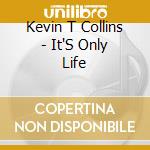 Kevin T Collins - It'S Only Life cd