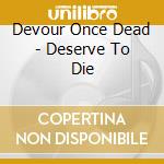 Devour Once Dead - Deserve To Die cd