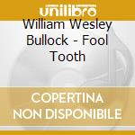 William Wesley Bullock - Fool Tooth cd