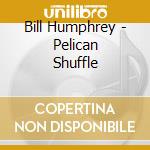Bill Humphrey - Pelican Shuffle cd