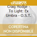 Craig Hodge - To Light: Ex Umbra - O.S.T. cd