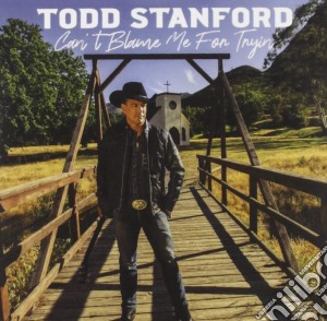 Todd Stanford - Can'T Blame Me For Tryin' cd musicale