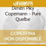 Dimitri Piky Copemann - Pure Quelbe cd
