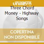Three Chord Money - Highway Songs cd