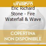 Eric Richard Stone - Fire Waterfall & Wave cd