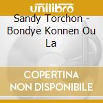 Sandy Torchon - Bondye Konnen Ou La cd
