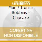 Mari / Ironics Robbins - Cupcake cd