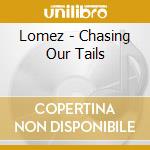 Lomez - Chasing Our Tails cd