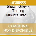 Shawn Gilley - Turning Minutes Into Years cd