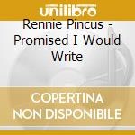 Rennie Pincus - Promised I Would Write cd