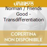 Norman / Friends Good - Transdifferentiation cd