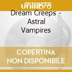 Dream Creeps - Astral Vampires cd musicale