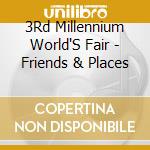 3Rd Millennium World'S Fair - Friends & Places cd