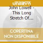 John Lowell - This Long Stretch Of Gravel cd