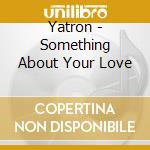 Yatron - Something About Your Love cd