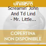 Screamin' John And Td Lind - Mr. Little Big Man cd