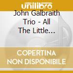John Galbraith Trio - All The Little Things cd
