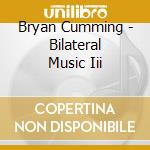 Bryan Cumming - Bilateral Music Iii cd