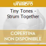 Tiny Tones - Strum Together cd