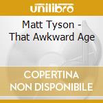 Matt Tyson - That Awkward Age cd