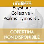 Bayshore Collective - Psalms Hymns & Spiritual Songs cd