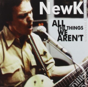 Newk - All The Things We Aren'T cd musicale