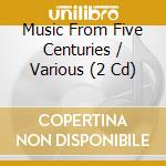 Music From Five Centuries / Various (2 Cd) cd musicale