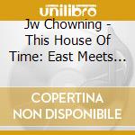 Jw Chowning - This House Of Time: East Meets South cd