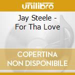 Jay Steele - For Tha Love cd musicale