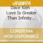 Dave Kleh - Love Is Greater Than Infinity Divided By Zero cd