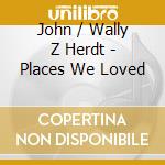 John / Wally Z Herdt - Places We Loved cd