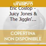 Eric Coslop - Juicy Jones & The Jigglin' Meat cd