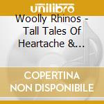 Woolly Rhinos - Tall Tales Of Heartache & Glory cd