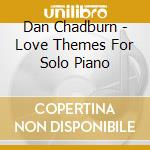 Dan Chadburn - Love Themes For Solo Piano cd