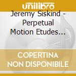 Jeremy Siskind - Perpetual Motion Etudes For Piano cd