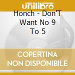 Honch - Don'T Want No 9 To 5 cd