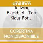Redwing Blackbird - Too Klaus For Comfort cd