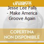 Jesse Lee Falls - Make America Groove Again cd