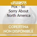 Pox - So Sorry About North America cd